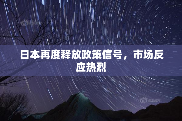日本再度释放政策信号，市场反应热烈