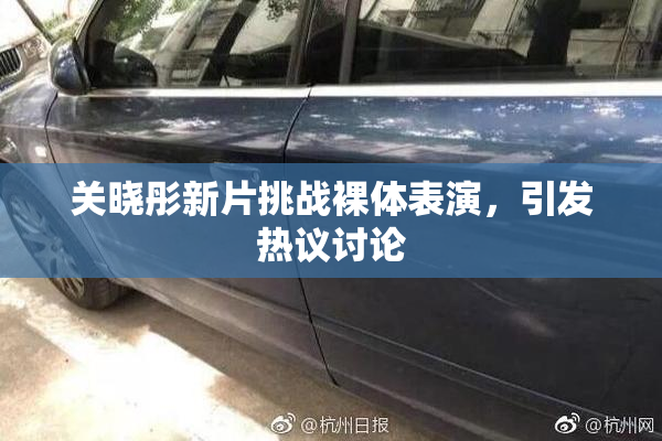 关晓彤新片挑战裸体表演，引发热议讨论