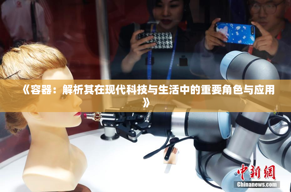 《容器：解析其在现代科技与生活中的重要角色与应用》