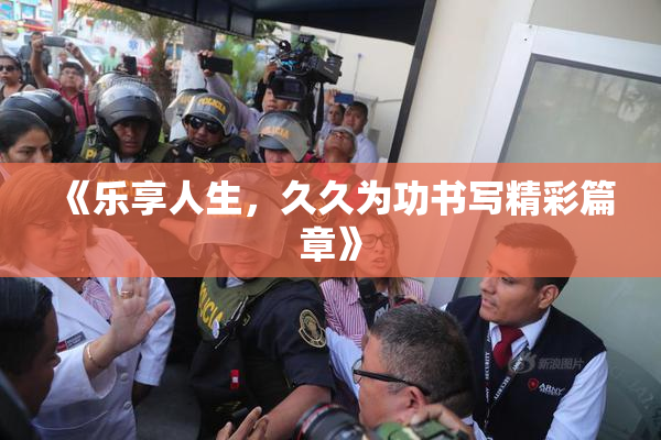 《乐享人生，久久为功书写精彩篇章》