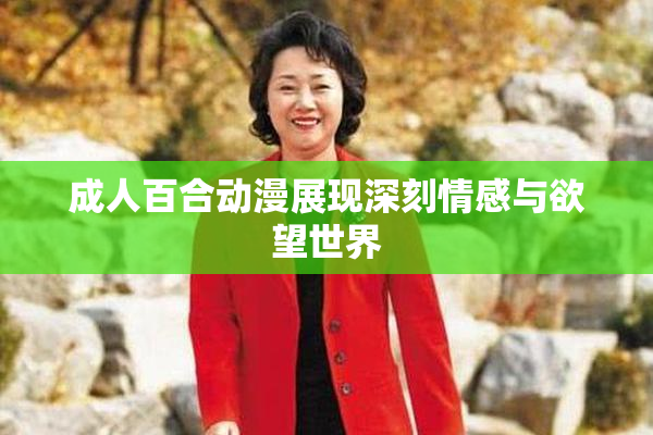成人百合动漫展现深刻情感与欲望世界
