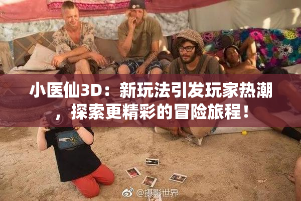 小医仙3D：新玩法引发玩家热潮，探索更精彩的冒险旅程！