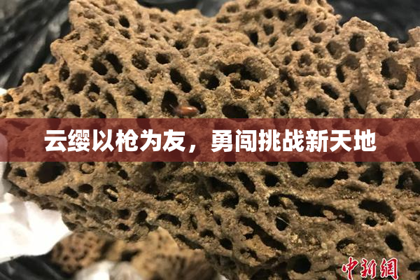 云缨以枪为友，勇闯挑战新天地