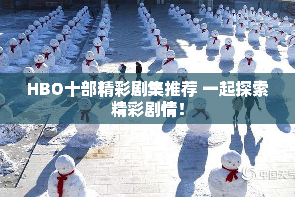 HBO十部精彩剧集推荐 一起探索精彩剧情！