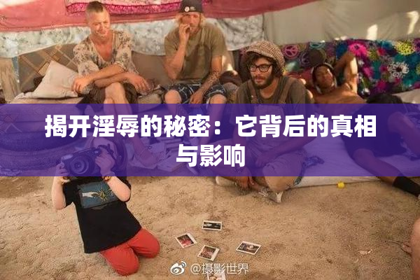 揭开淫辱的秘密：它背后的真相与影响