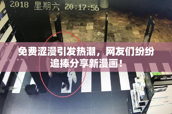 免费涩漫引发热潮，网友们纷纷追捧分享新漫画！