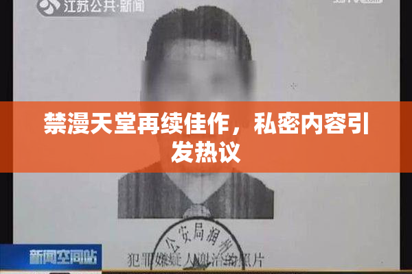 禁漫天堂再续佳作，私密内容引发热议
