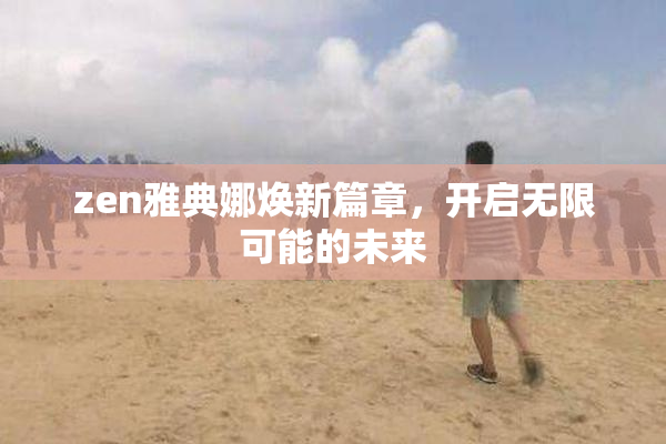 zen雅典娜焕新篇章，开启无限可能的未来