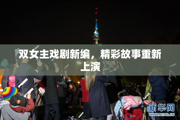 双女主戏剧新编，精彩故事重新上演