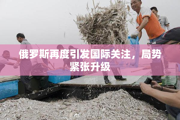 俄罗斯再度引发国际关注，局势紧张升级