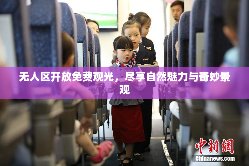 无人区开放免费观光，尽享自然魅力与奇妙景观