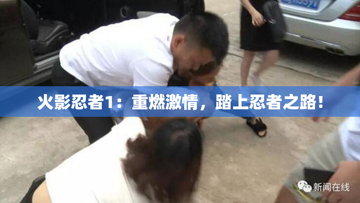 火影忍者1：重燃激情，踏上忍者之路！
