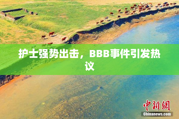 护士强势出击，BBB事件引发热议