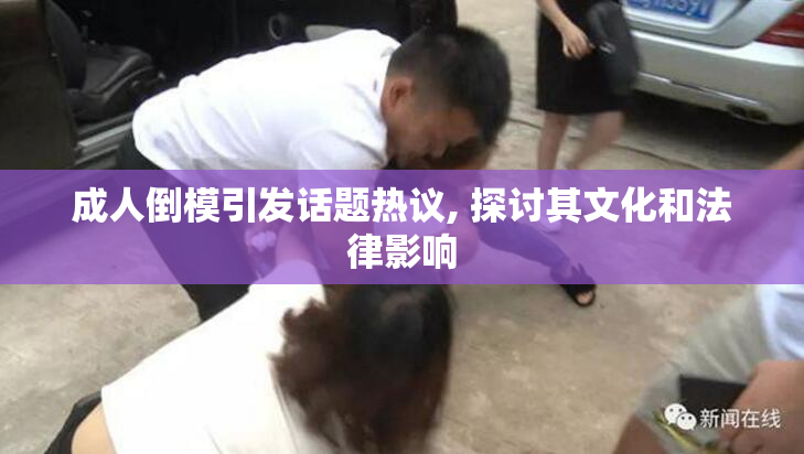 成人倒模引发话题热议, 探讨其文化和法律影响
