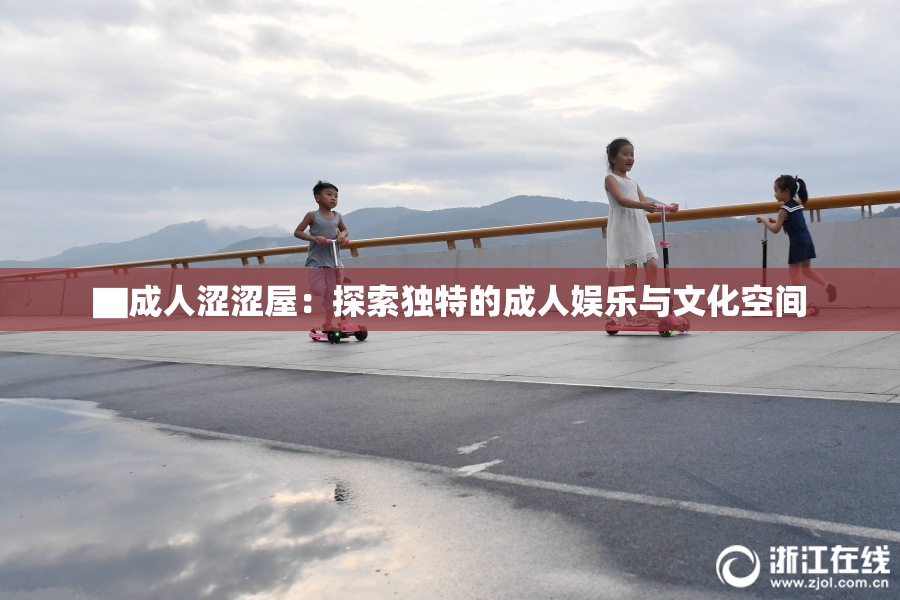 ▇成人涩涩屋：探索独特的成人娱乐与文化空间
