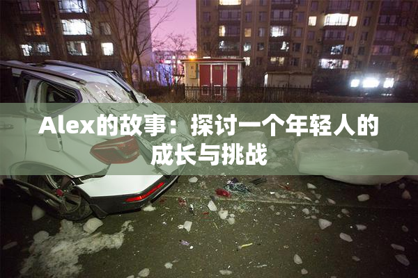Alex的故事：探讨一个年轻人的成长与挑战