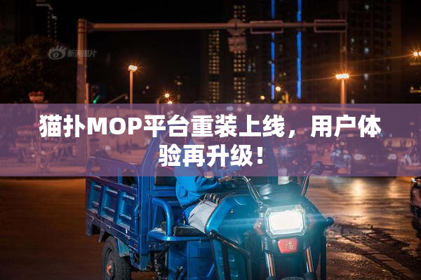 猫扑MOP平台重装上线，用户体验再升级！