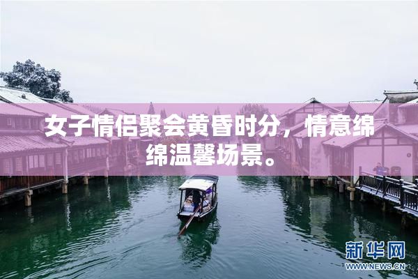 女子情侣聚会黄昏时分，情意绵绵温馨场景。