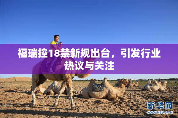 福瑞控18禁新规出台，引发行业热议与关注