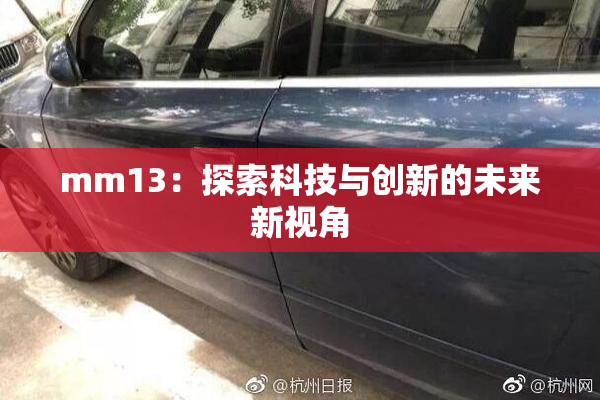 mm13：探索科技与创新的未来新视角
