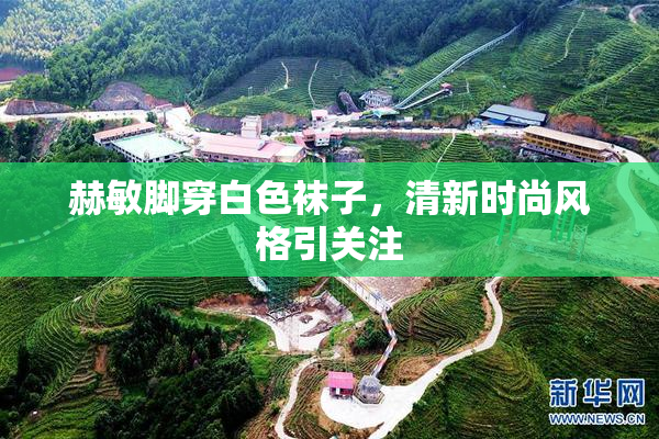 赫敏脚穿白色袜子，清新时尚风格引关注