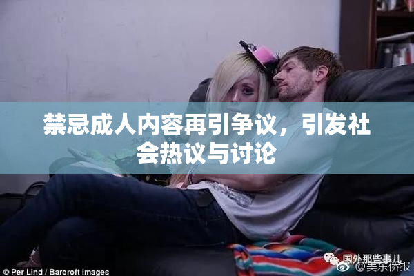 禁忌成人内容再引争议，引发社会热议与讨论