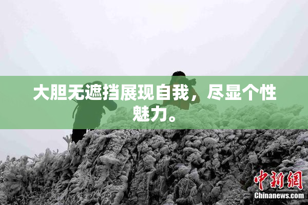 大胆无遮挡展现自我，尽显个性魅力。