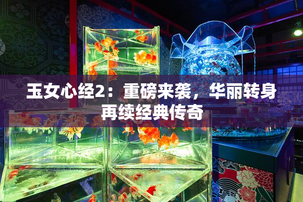 玉女心经2：重磅来袭，华丽转身再续经典传奇