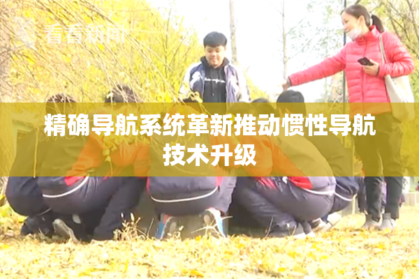 精确导航系统革新推动惯性导航技术升级