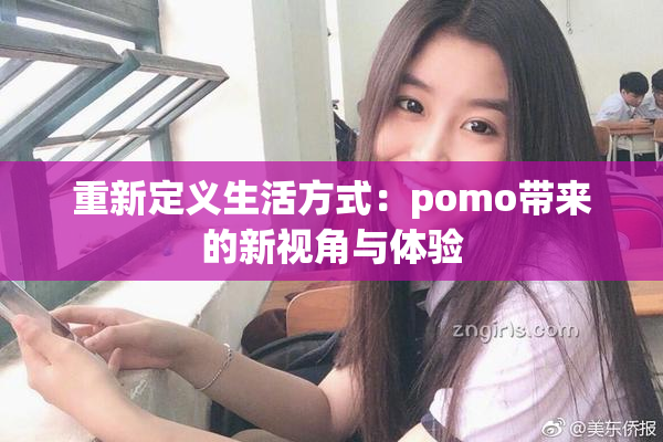 重新定义生活方式：pomo带来的新视角与体验