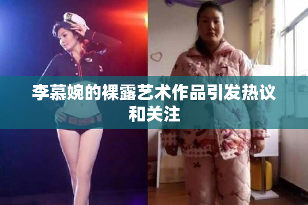 李慕婉的裸露艺术作品引发热议和关注