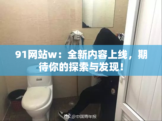91网站w：全新内容上线，期待你的探索与发现！