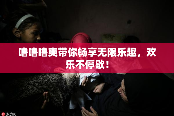 噜噜噜爽带你畅享无限乐趣，欢乐不停歇！