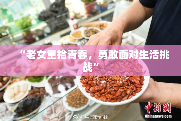 “老女重拾青春，勇敢面对生活挑战”