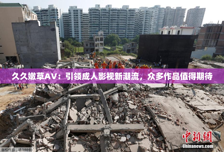 久久嫩草AV：引领成人影视新潮流，众多作品值得期待
