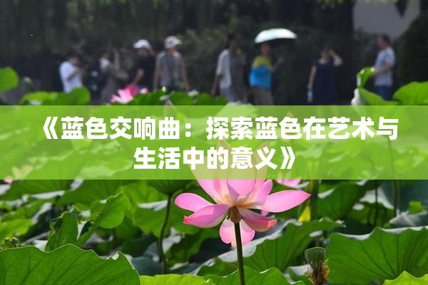 《蓝色交响曲：探索蓝色在艺术与生活中的意义》
