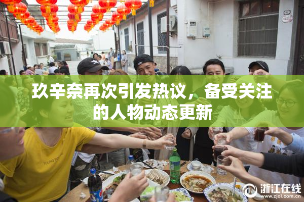 玖辛奈再次引发热议，备受关注的人物动态更新