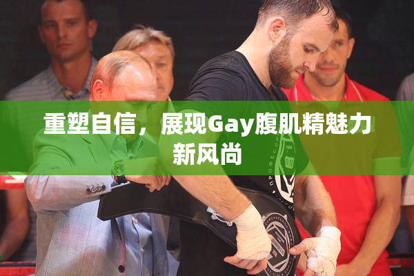 重塑自信，展现Gay腹肌精魅力新风尚