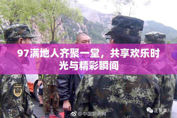 97满地人齐聚一堂，共享欢乐时光与精彩瞬间