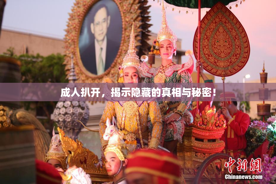 成人扒开，揭示隐藏的真相与秘密！