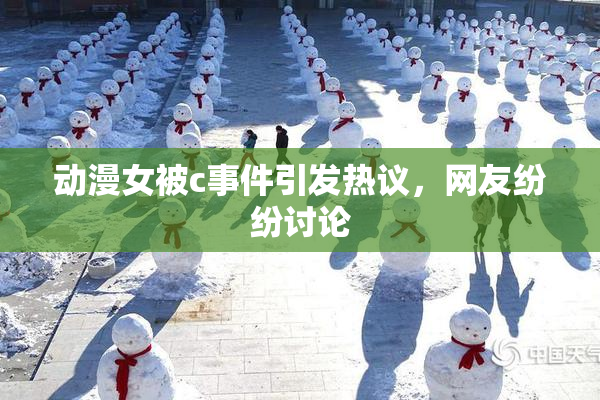 动漫女被c事件引发热议，网友纷纷讨论