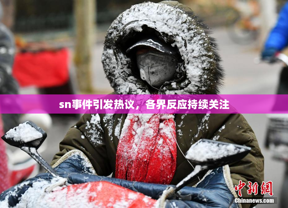 sn事件引发热议，各界反应持续关注