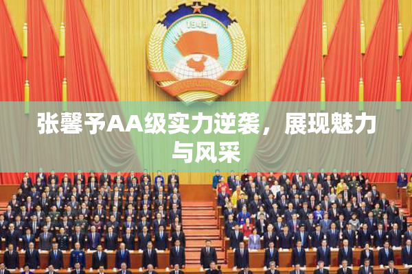 张馨予AA级实力逆袭，展现魅力与风采