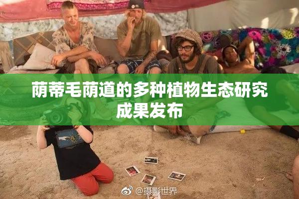 荫蒂毛荫道的多种植物生态研究成果发布