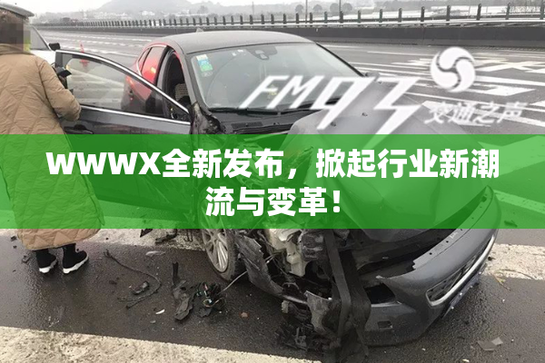 WWWX全新发布，掀起行业新潮流与变革！