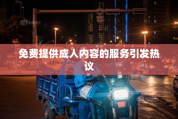 免费提供成人内容的服务引发热议