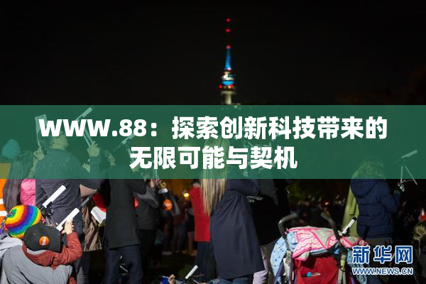 WWW.88：探索创新科技带来的无限可能与契机