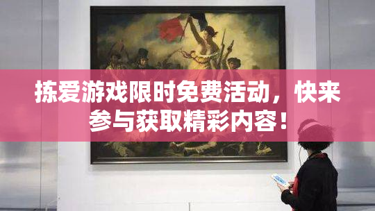 拣爱游戏限时免费活动，快来参与获取精彩内容！