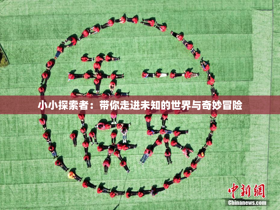 小小探索者：带你走进未知的世界与奇妙冒险