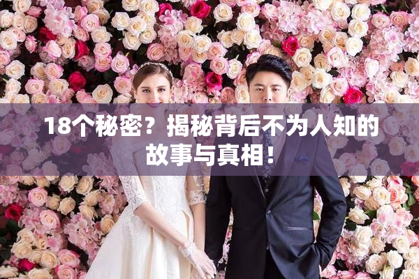 18个秘密？揭秘背后不为人知的故事与真相！